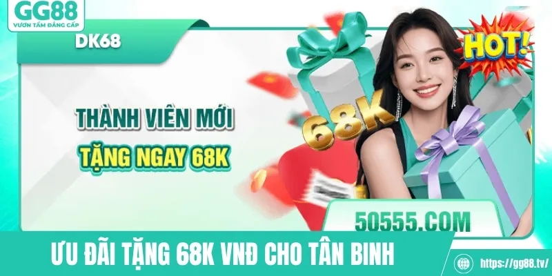 Ưu đãi tặng 68K VNĐ cho tân binh