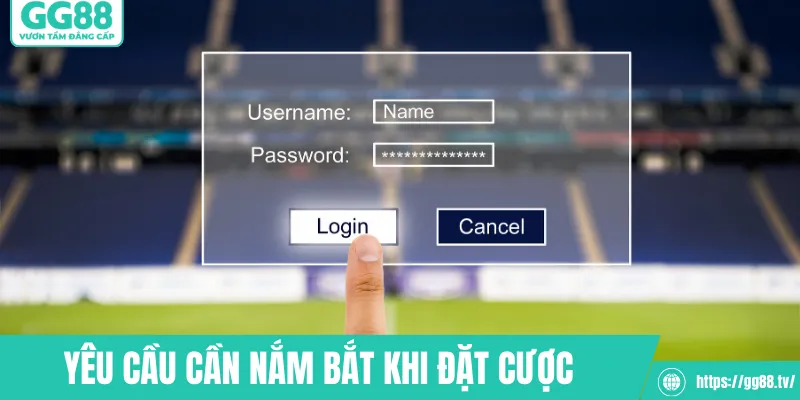 Yêu cầu cần nắm bắt khi đặt cược