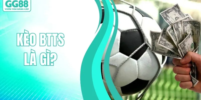 Kèo BTTS Là Gì? Chi Tiết Cách Chơi Chuẩn Tại Nền Tảng GG88